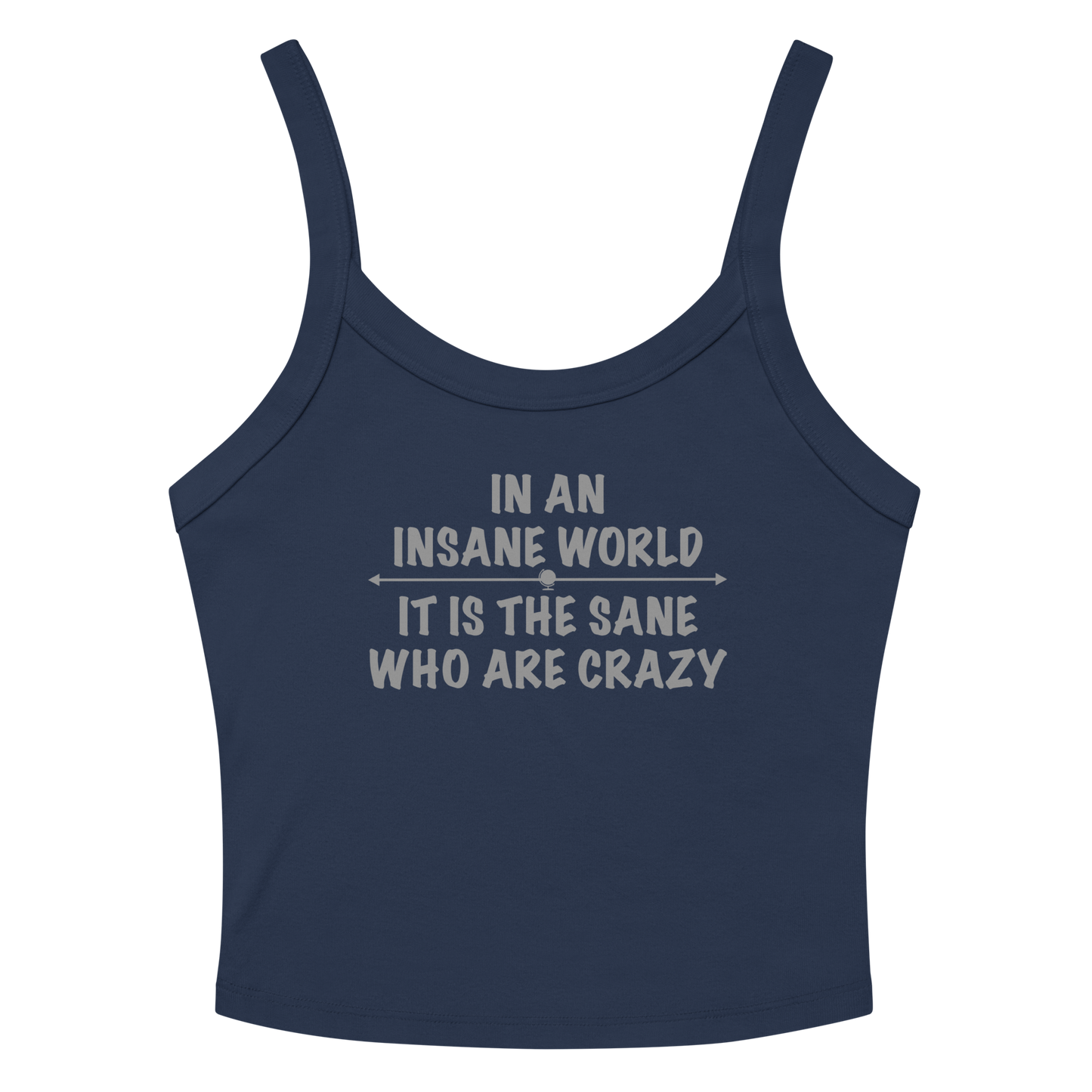 "In an insane world, it is the sane who are crazy" printed on a solid navy blend women's micro-rib tanktop laying on a flat surface amongst sunglasses and shorts