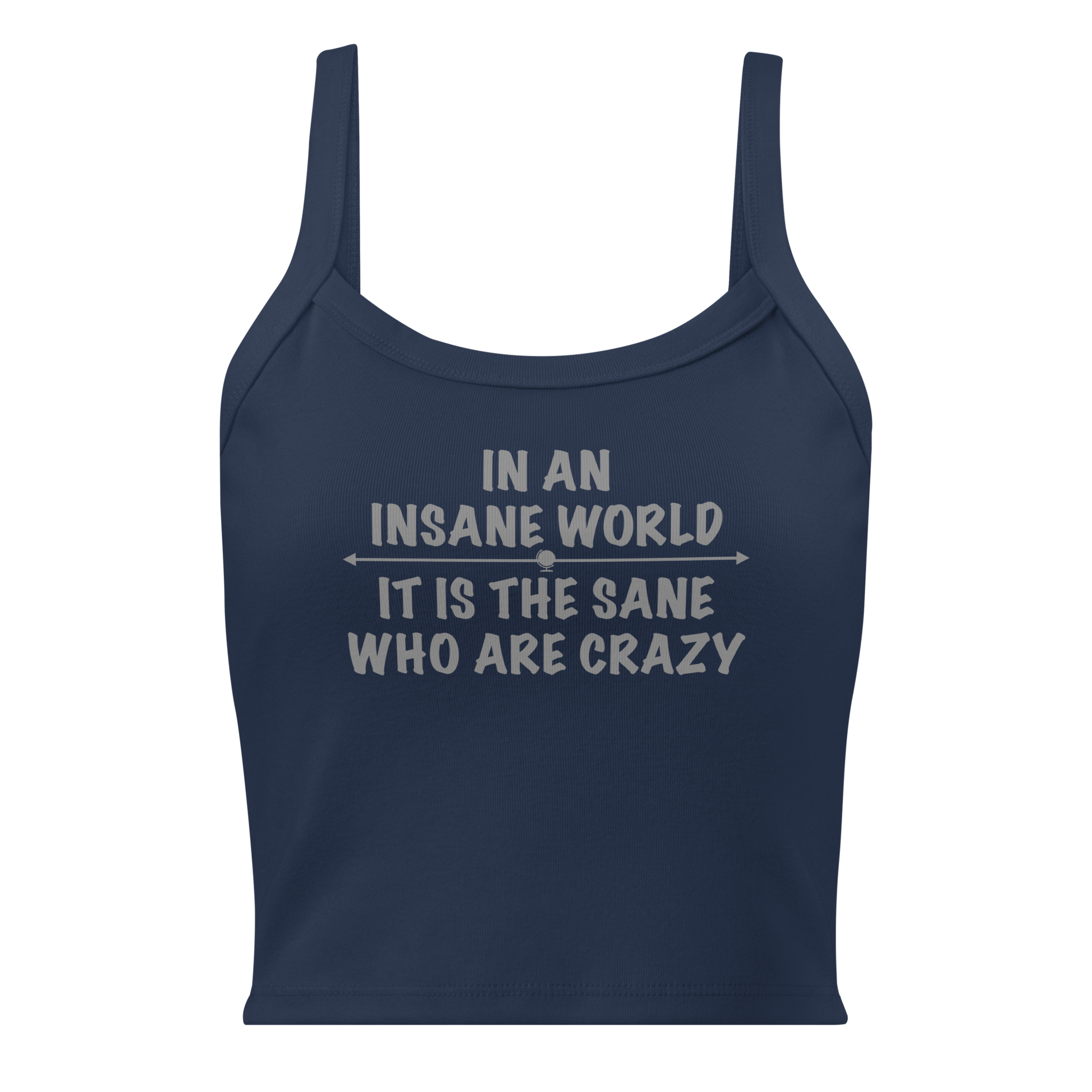 "In an insane world, it is the sane who are crazy" printed on a solid navy blend women's micro-rib tanktop laying on a flat surface