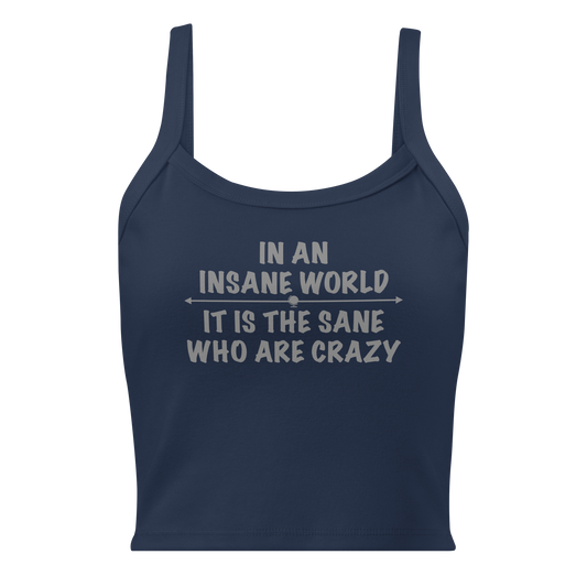 "In an insane world, it is the sane who are crazy" printed on a solid navy blend women's micro-rib tanktop laying on a flat surface