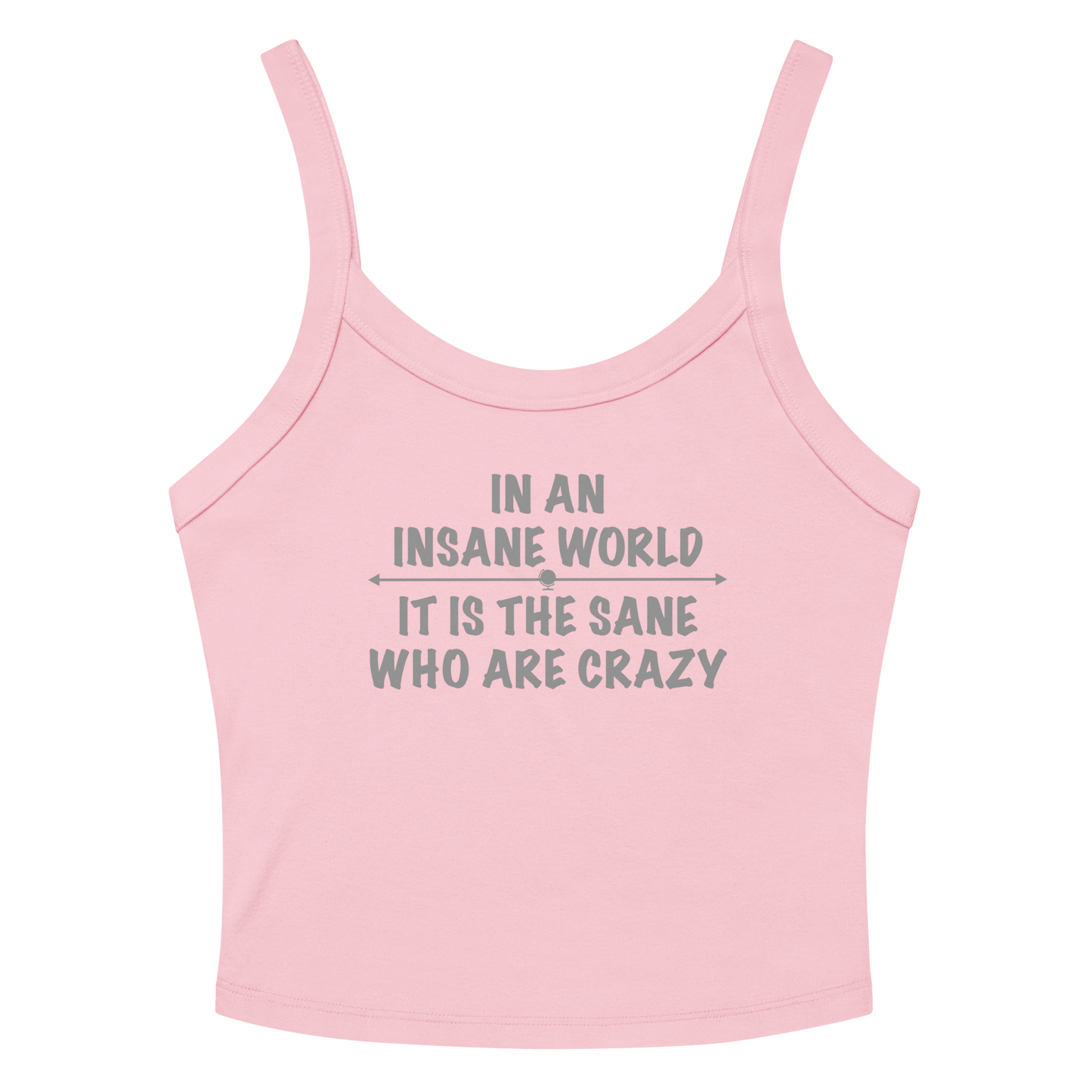 "In an insane world, it is the sane who are crazy" printed on a solid pink blend women's micro-rib tanktop laying on a flat surface amongst sunglasses and shorts