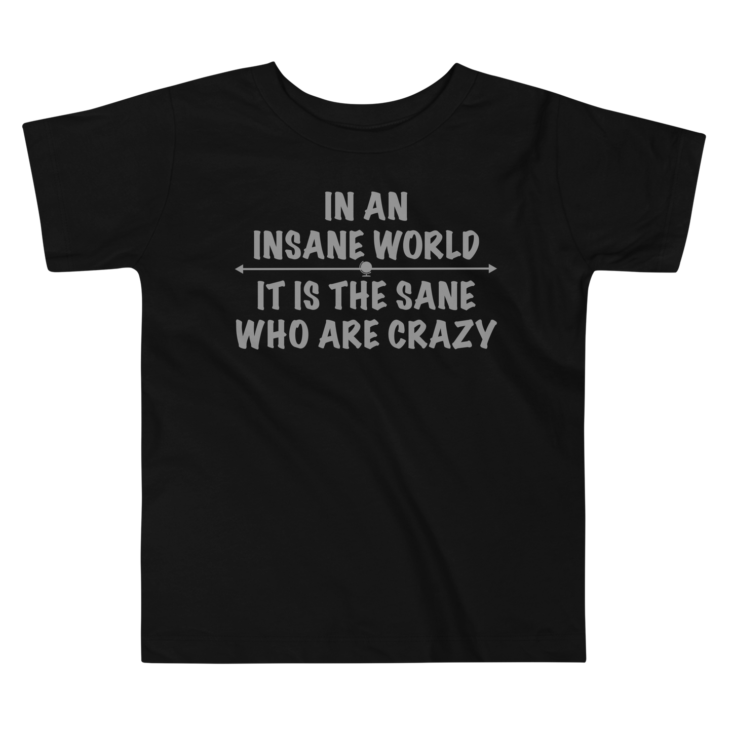"In an insane world, it is the sane who are crazy" printed on a black toddler short sleeve tee laying on a flat surface