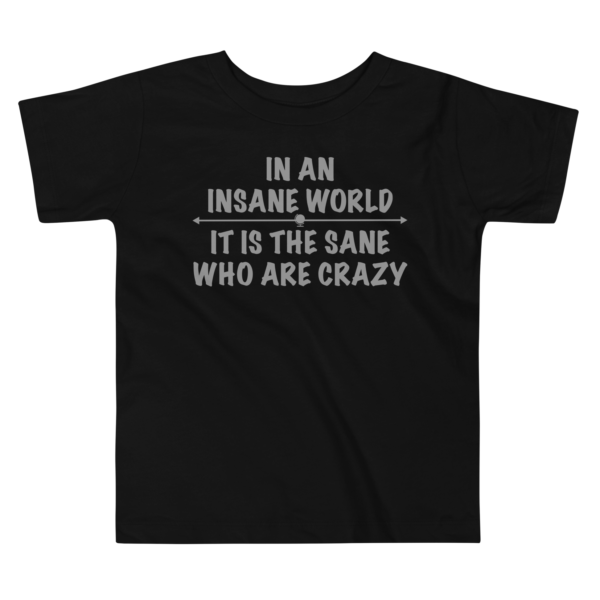 "In an insane world, it is the sane who are crazy" printed on a black toddler short sleeve tee laying on a flat surface