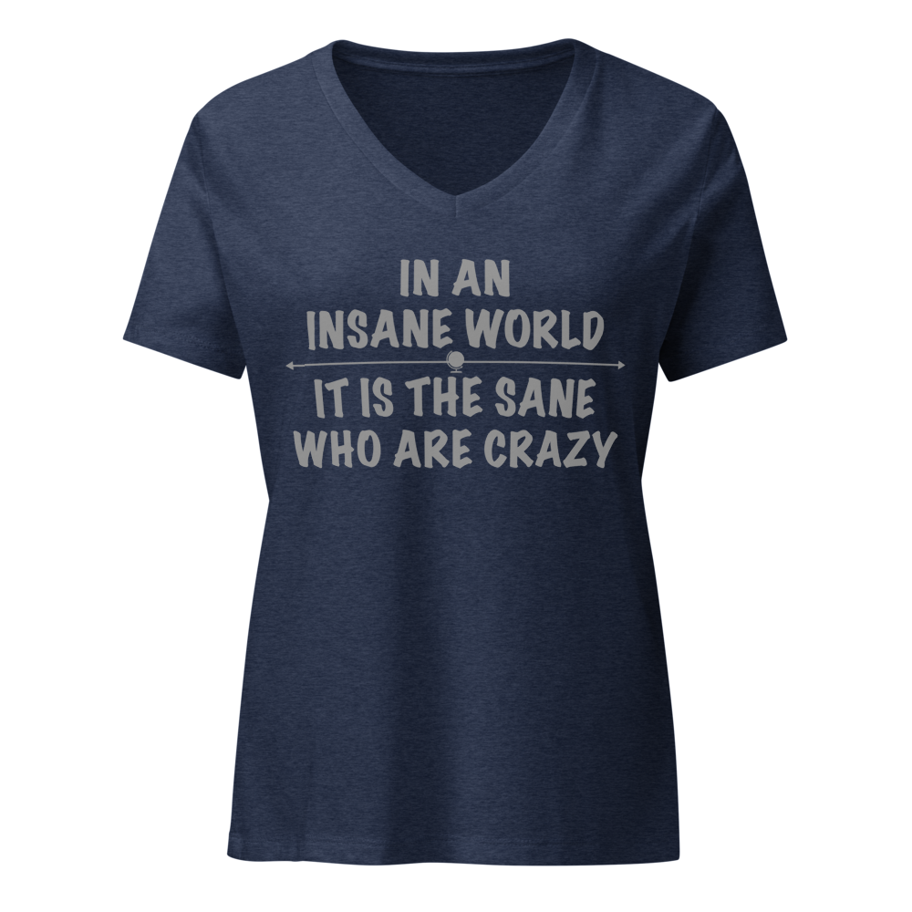 "In an insane world, it is the sane who are crazy" printed on a heather navy on an invisible / simulated body