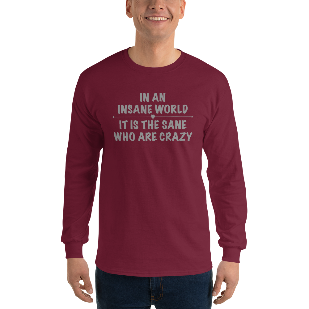 "In an insane world, it is the sane who are crazy" printed on a maroon men's long sleeve shirt worn by a male