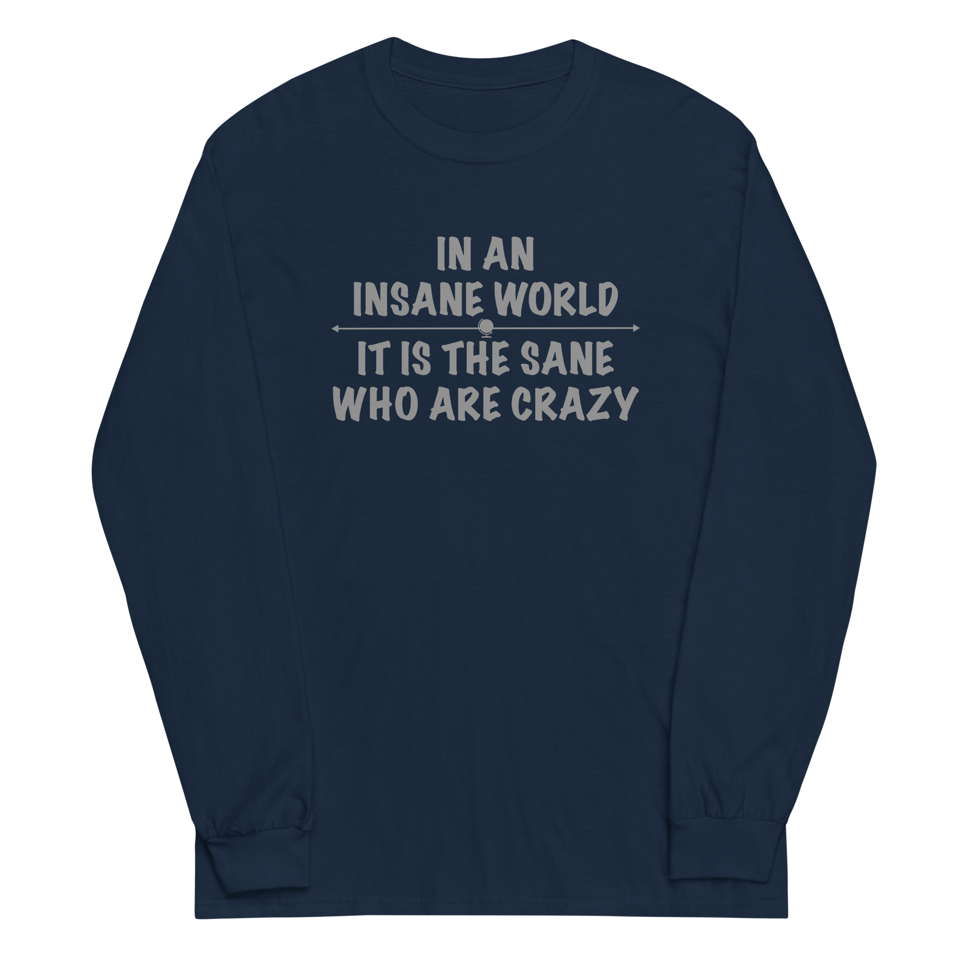 "In an insane world, it is the sane who are crazy" printed on a navy men's long sleeve shirt laying on a flat surface