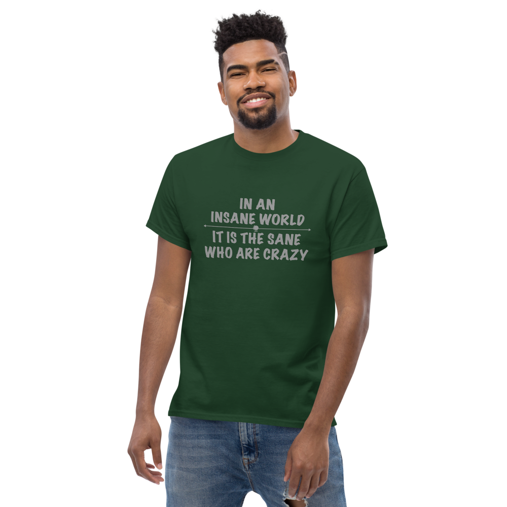 "In an insane world, it is the sane who are crazy" printed on a forest green unisex classic tee worn by a male