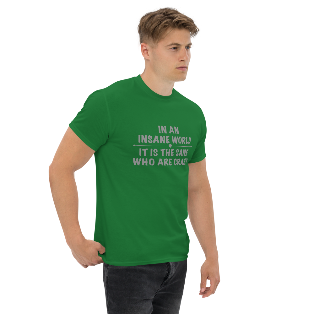 "In an insane world, it is the sane who are crazy" printed on a turf green unisex classic tee worn by a male