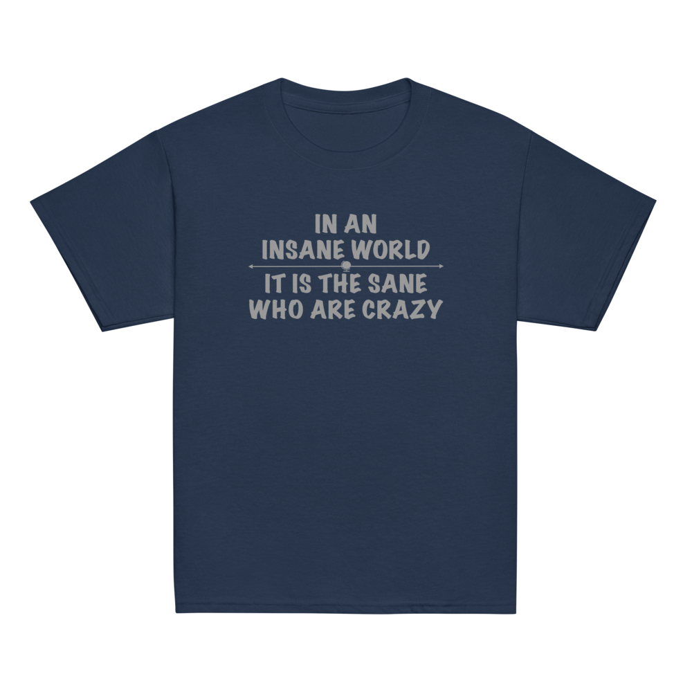 "In an insane world, it is the sane who are crazy" printed on a navy youth classic tee laying on a flat surface