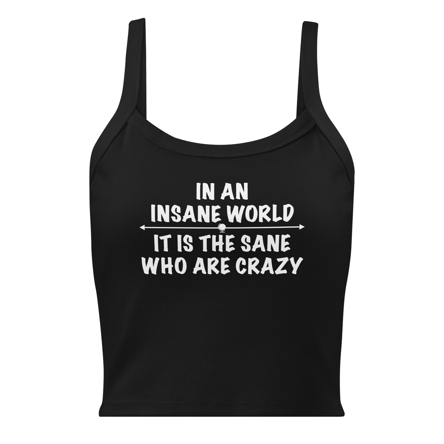 "In an insane world, it is the sane who are crazy" printed on a solid black blend women's micro-rib tanktop laying on a flat surface
