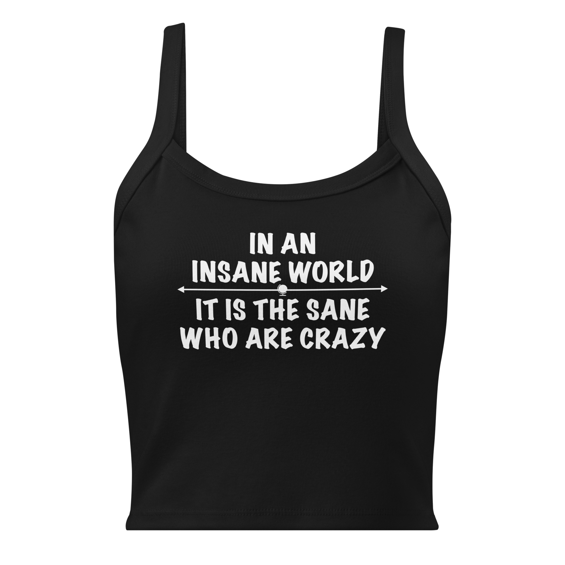 "In an insane world, it is the sane who are crazy" printed on a solid black blend women's micro-rib tanktop laying on a flat surface