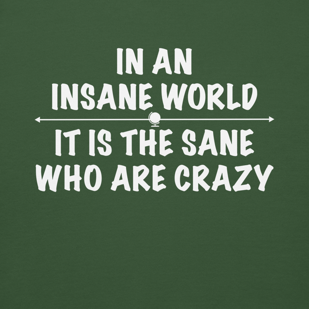 "In an insane world, it is the sane who are crazy" printed on a forest green background