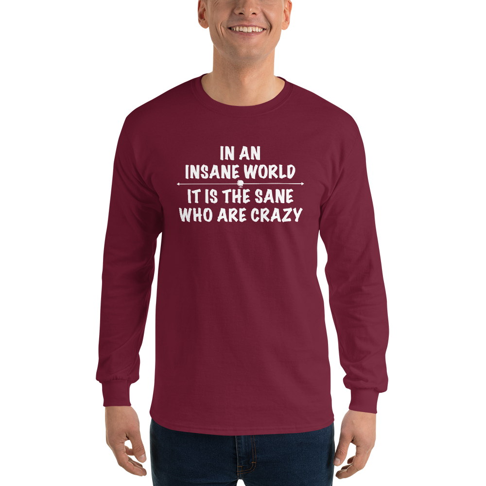 "In an insane world, it is the sane who are crazy" printed on a maroon men's long sleeve shirt worn by a male