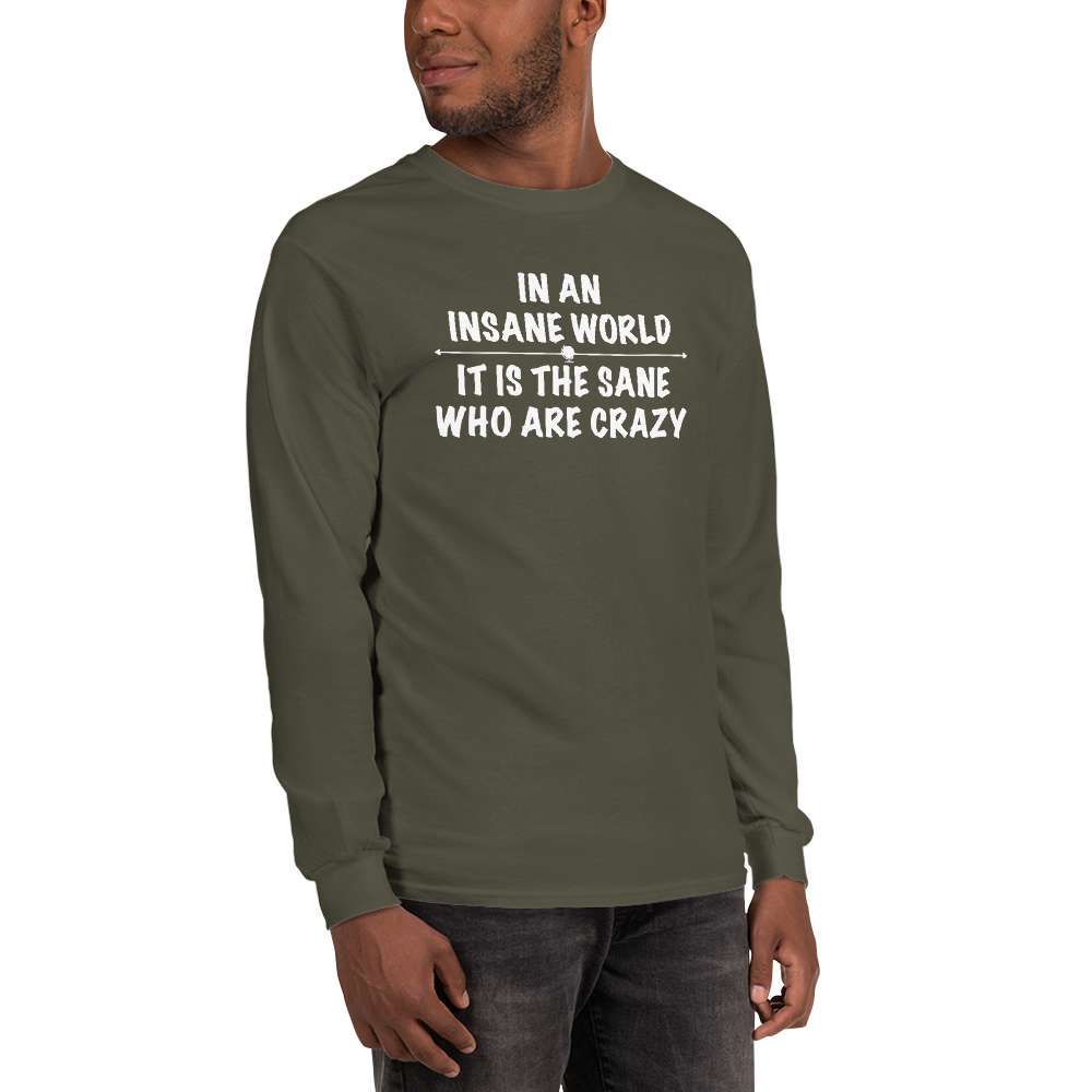 "In an insane world, it is the sane who are crazy" printed on a military green men's long sleeve shirt worn by a male