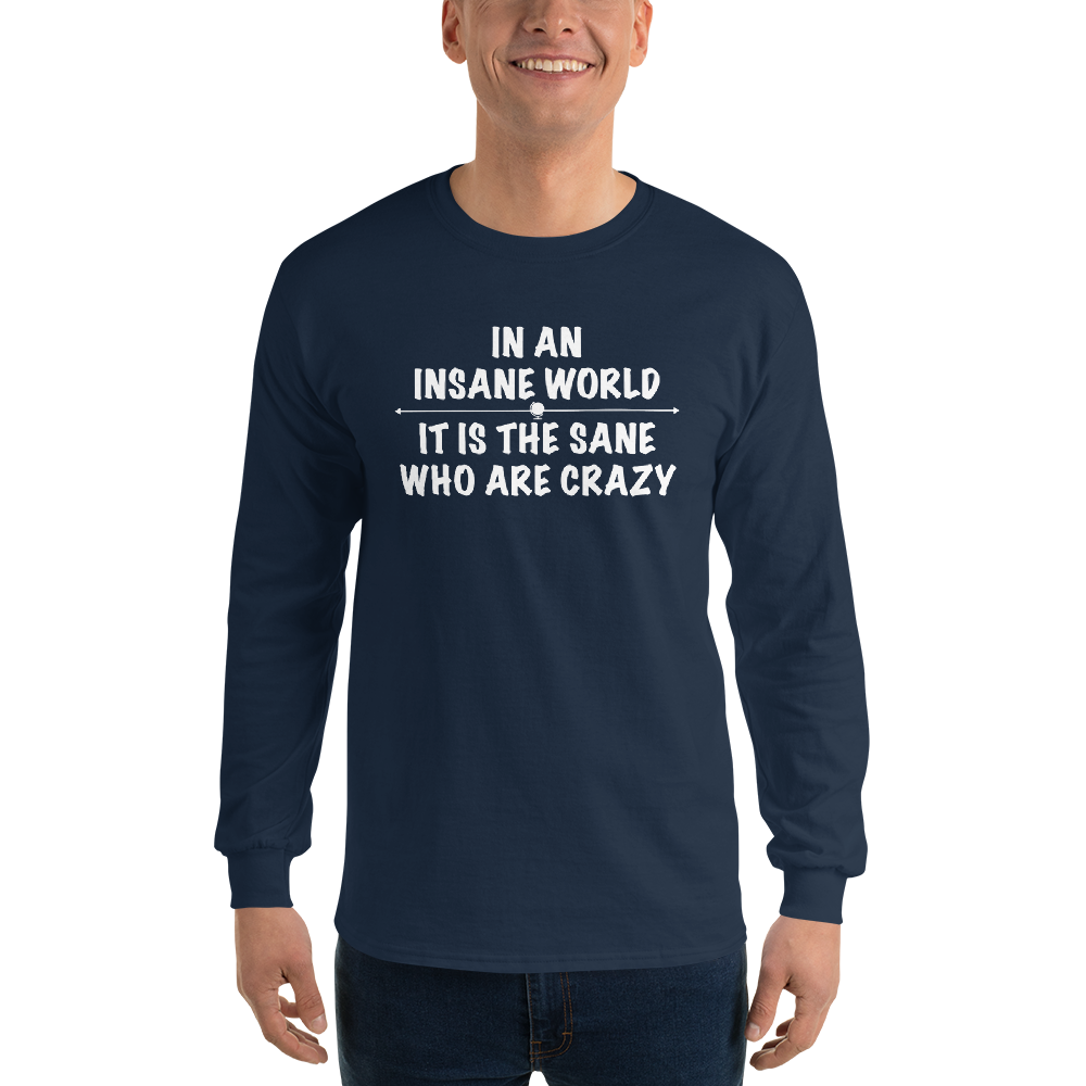 "In an insane world, it is the sane who are crazy" printed on a navy men's long sleeve shirt worn by a male