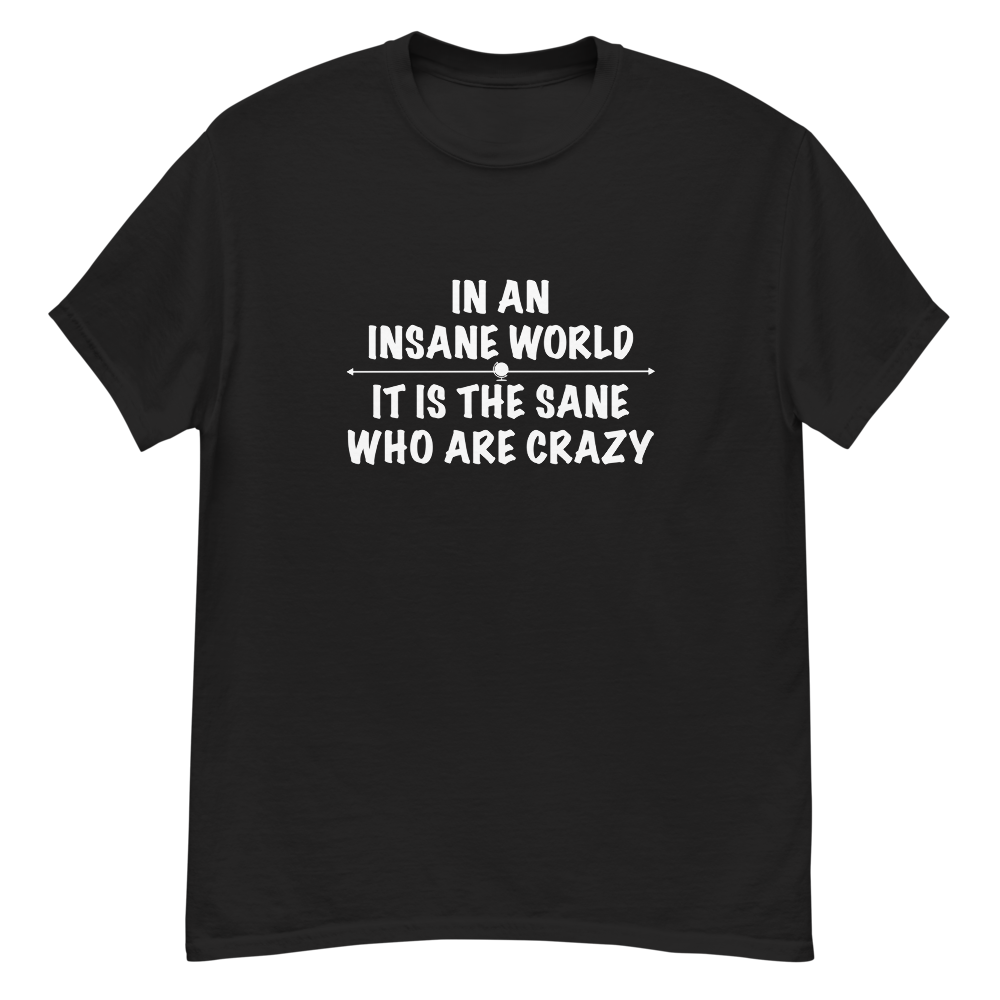 "In an insane world, it is the sane who are crazy" printed on a black unisex classic tee laying on a flat surface