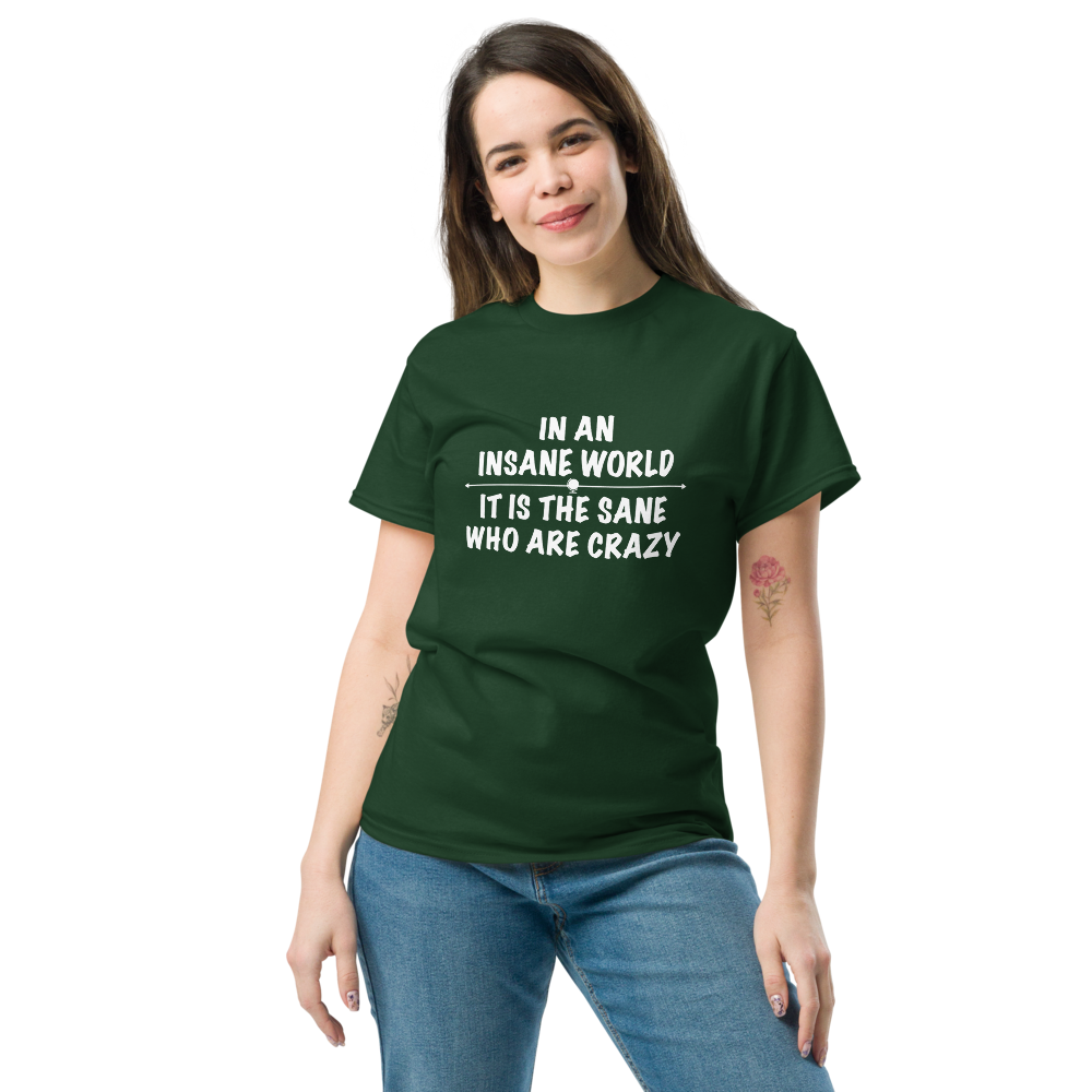 "In an insane world, it is the sane who are crazy" printed on a forest green unisex classic tee worn by a female