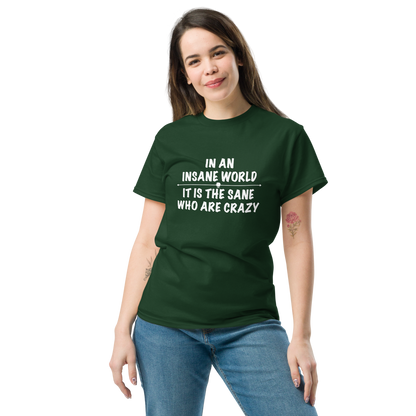 "In an insane world, it is the sane who are crazy" printed on a forest green unisex classic tee worn by a female