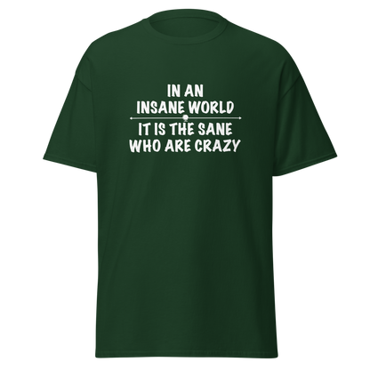 "In an insane world, it is the sane who are crazy" printed on a forest green on an invisible body
