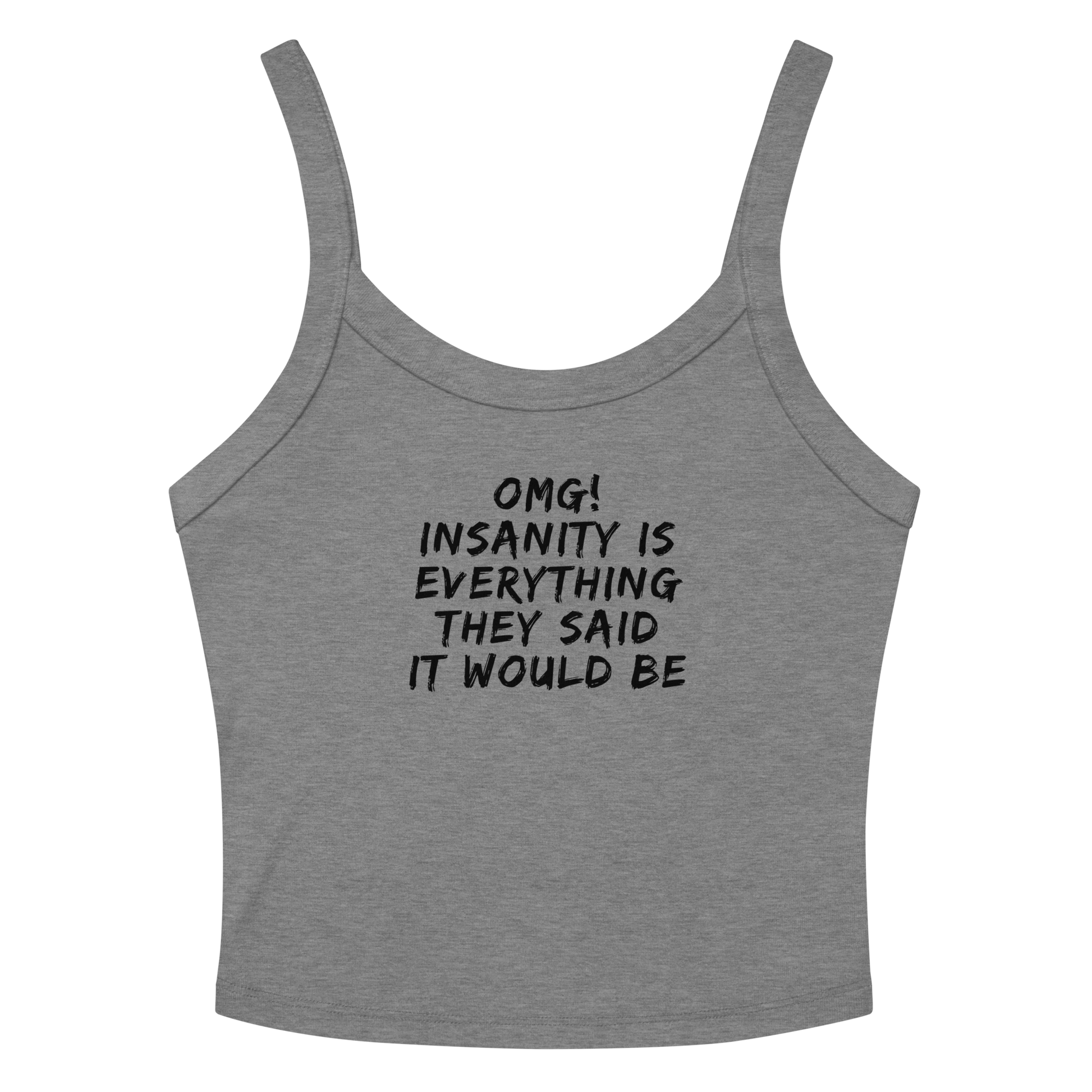 "OMG! Insanity is everything they said it would be" printed on a athletic heather women's micro-rib tanktop laying on a flat surface amongst sunglasses and shorts