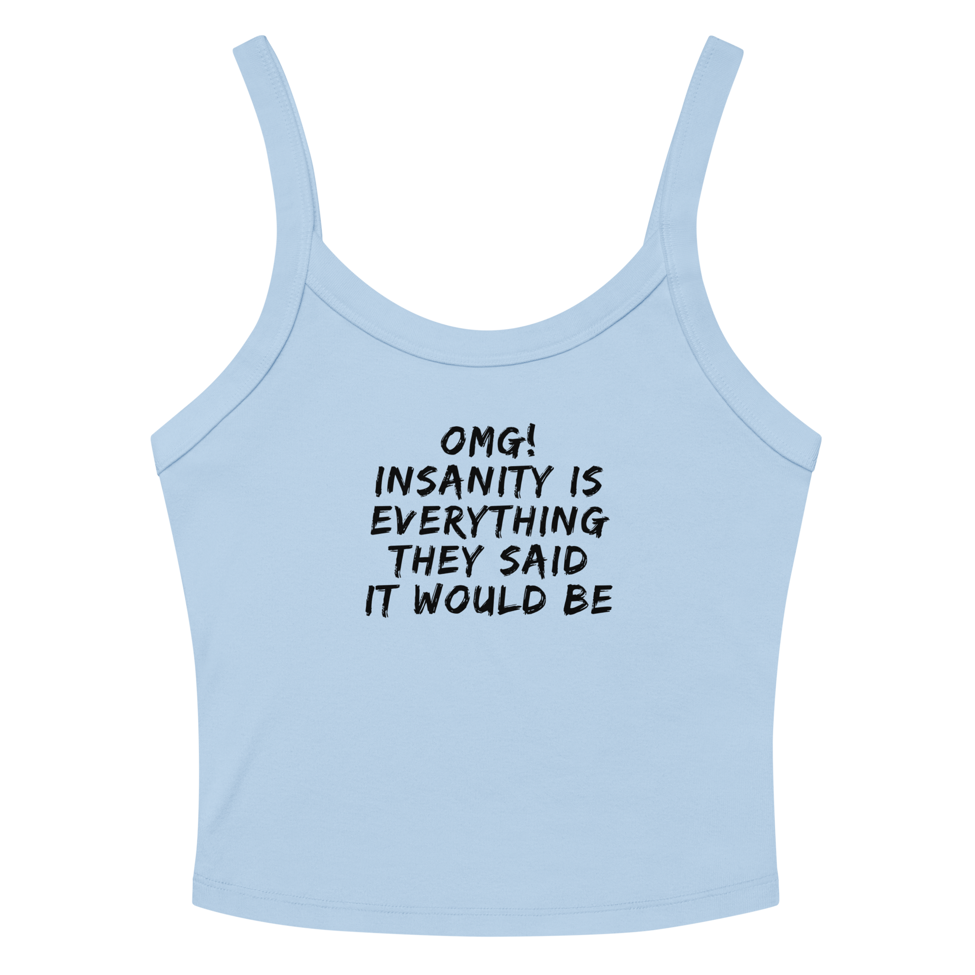 "OMG! Insanity is everything they said it would be" printed on a solid baby blue blend women's micro-rib tanktop laying on a flat surface amongst sunglasses and shorts