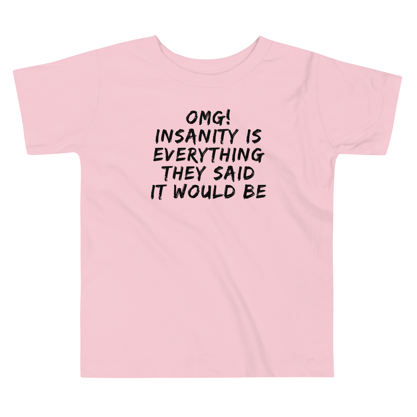 "OMG! Insanity is everything they said it would be" printed on a pink toddler short sleeve tee laying on a flat surface