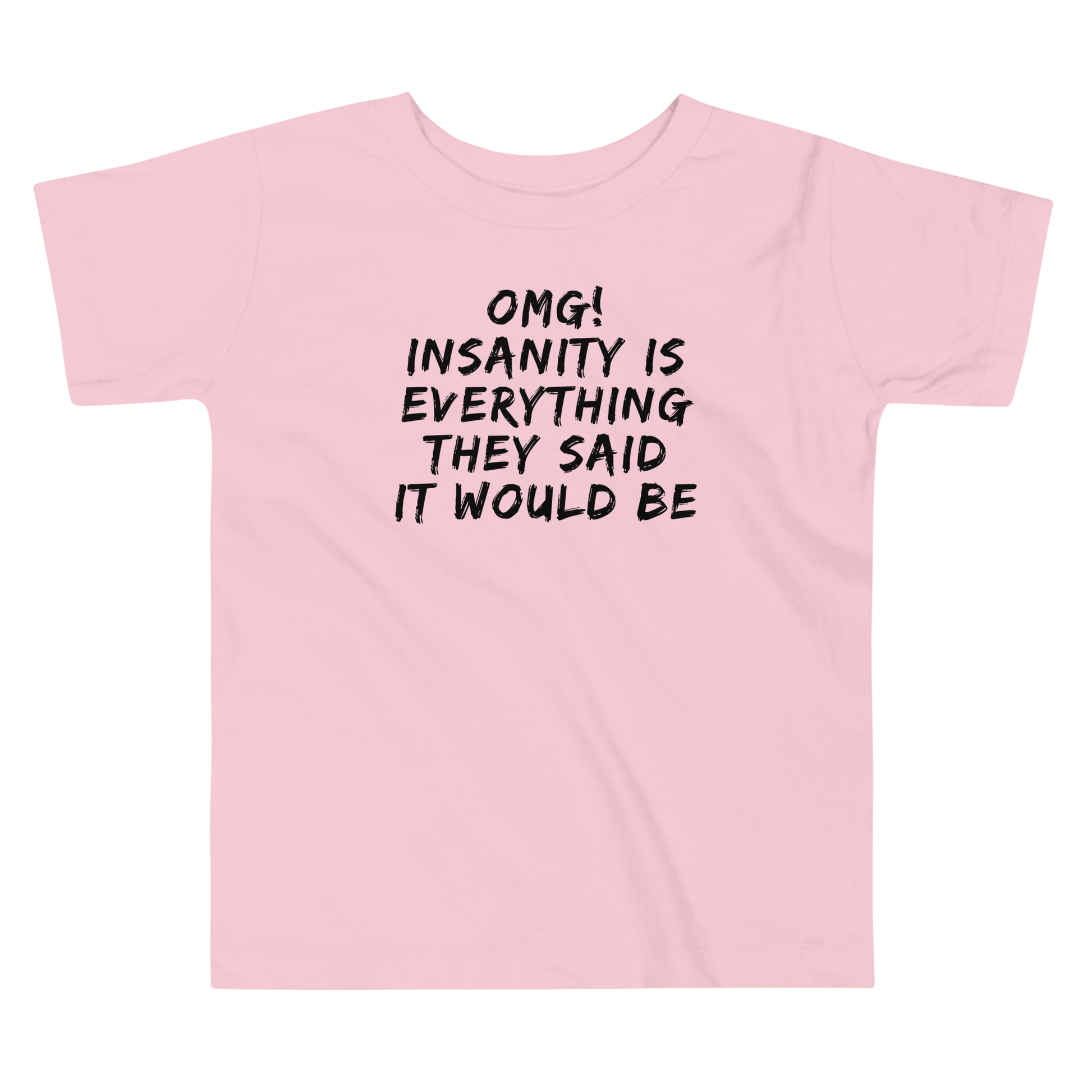 "OMG! Insanity is everything they said it would be" printed on a pink toddler short sleeve tee laying on a flat surface