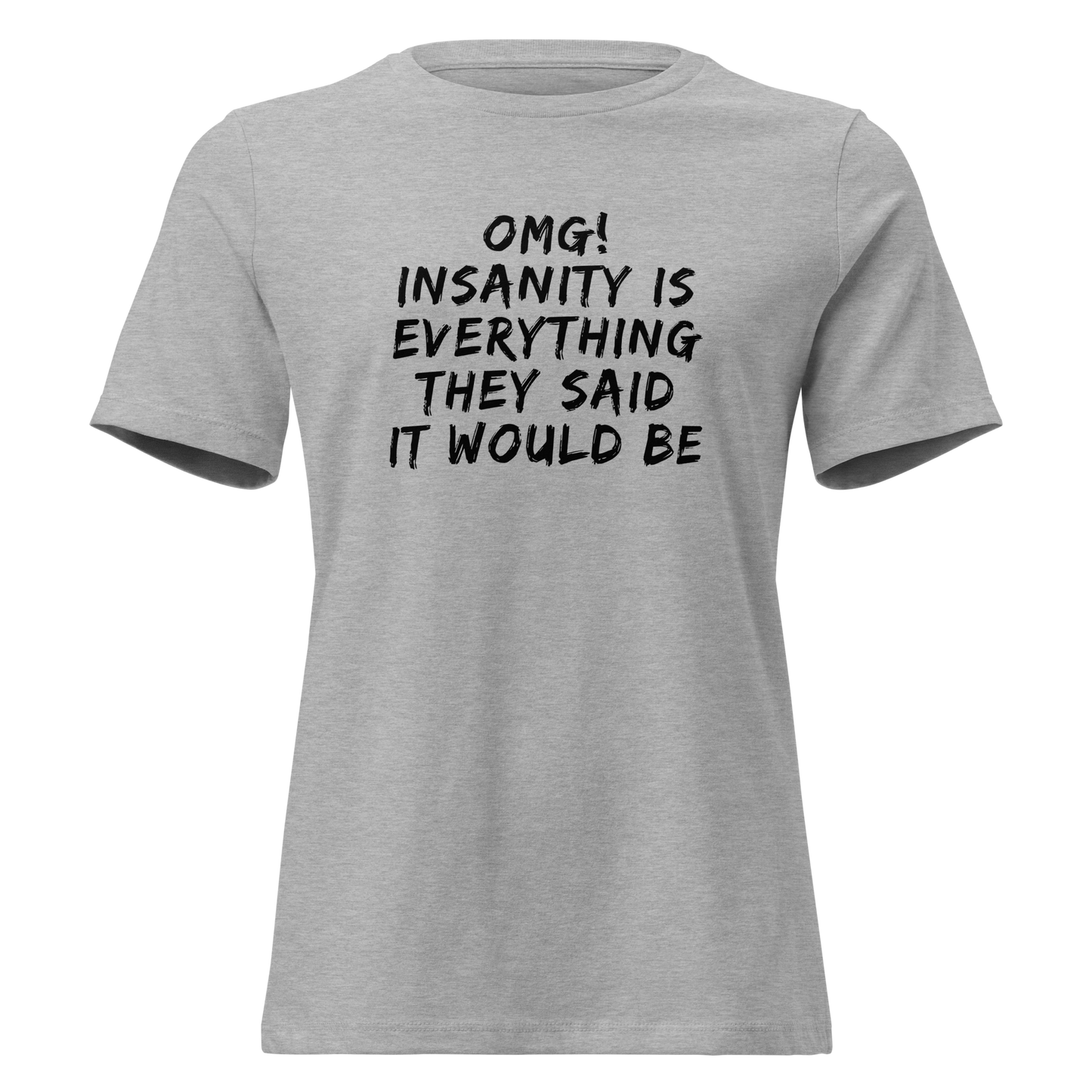 "OMG! Insanity is everything they said it would be" printed on a athletic heather on an invisible / simulated body