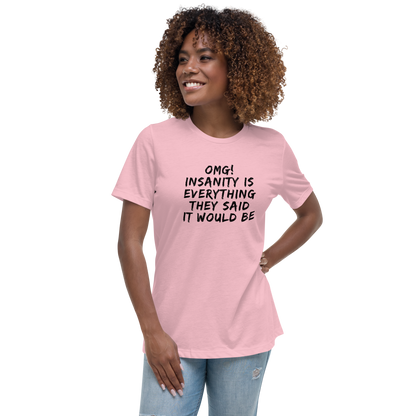 "OMG! Insanity is everything they said it would be" printed on a pink women's relaxed t-shirt worn by a female