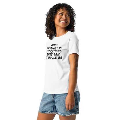 "OMG! Insanity is everything they said it would be" printed on a white women's relaxed t-shirt worn by a female
