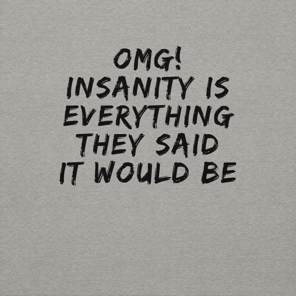 "OMG! Insanity is everything they said it would be" printed on a carbon grey background