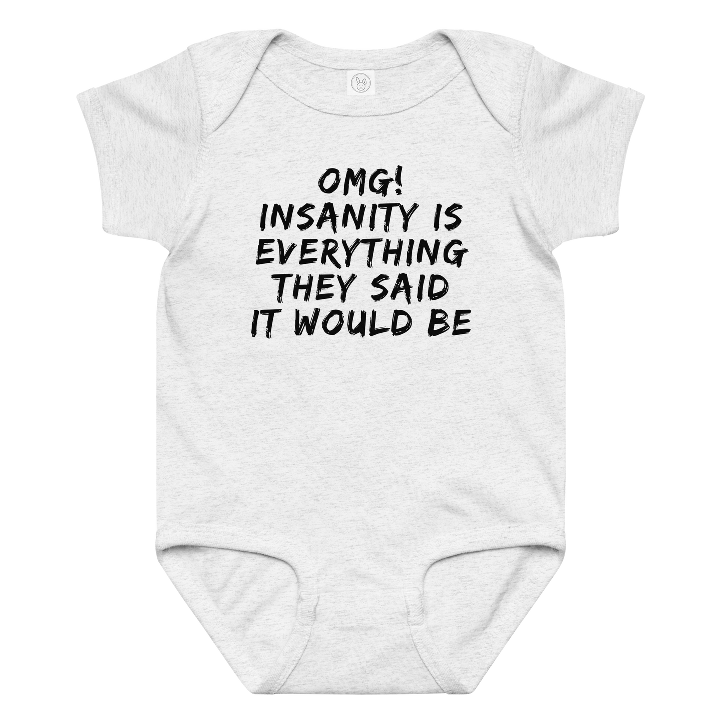 "OMG! Insanity is everything they said it would be" printed on a ash baby jersey bodysuit laying on a flat surface amongst other clothes