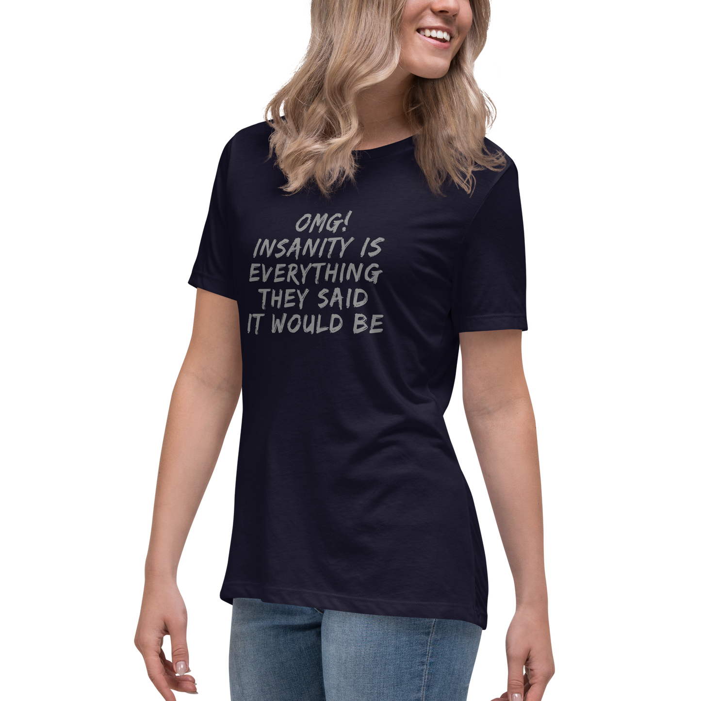 "OMG! Insanity is everything they said it would be" printed on a navy women's relaxed t-shirt worn by a female