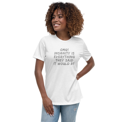 "OMG! Insanity is everything they said it would be" printed on a white women's relaxed t-shirt worn by a female