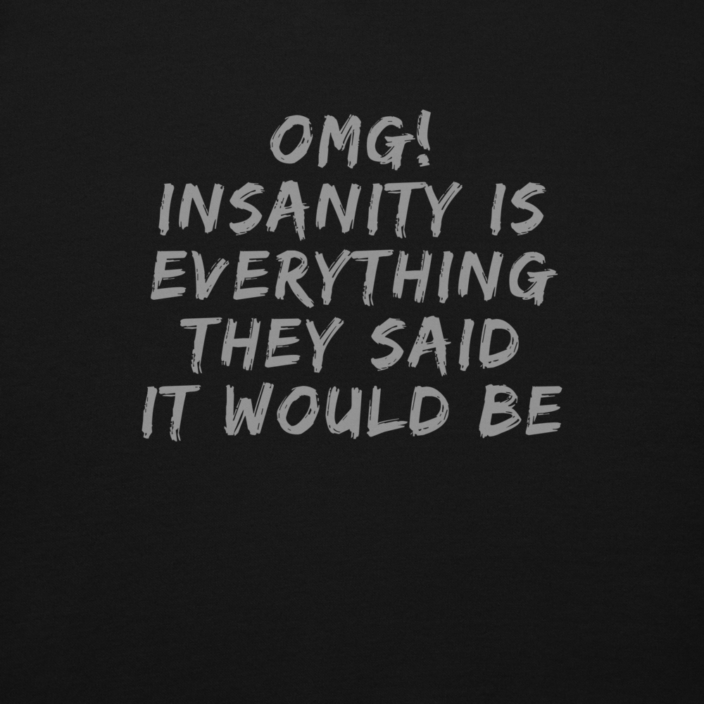 "OMG! Insanity is everything they said it would be" printed on a black background