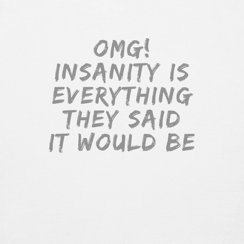 "OMG! Insanity is everything they said it would be" printed on a white background