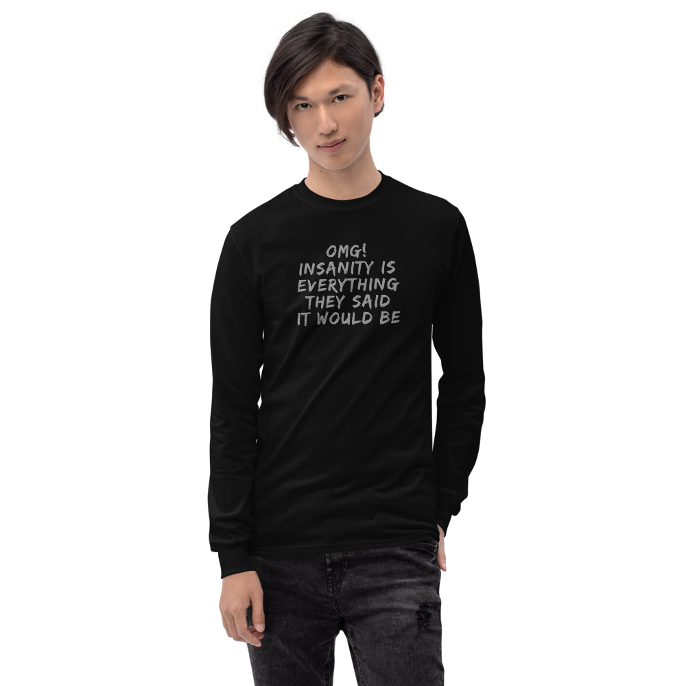 "OMG! Insanity is everything they said it would be" printed on a black men's long sleeve shirt worn by a male