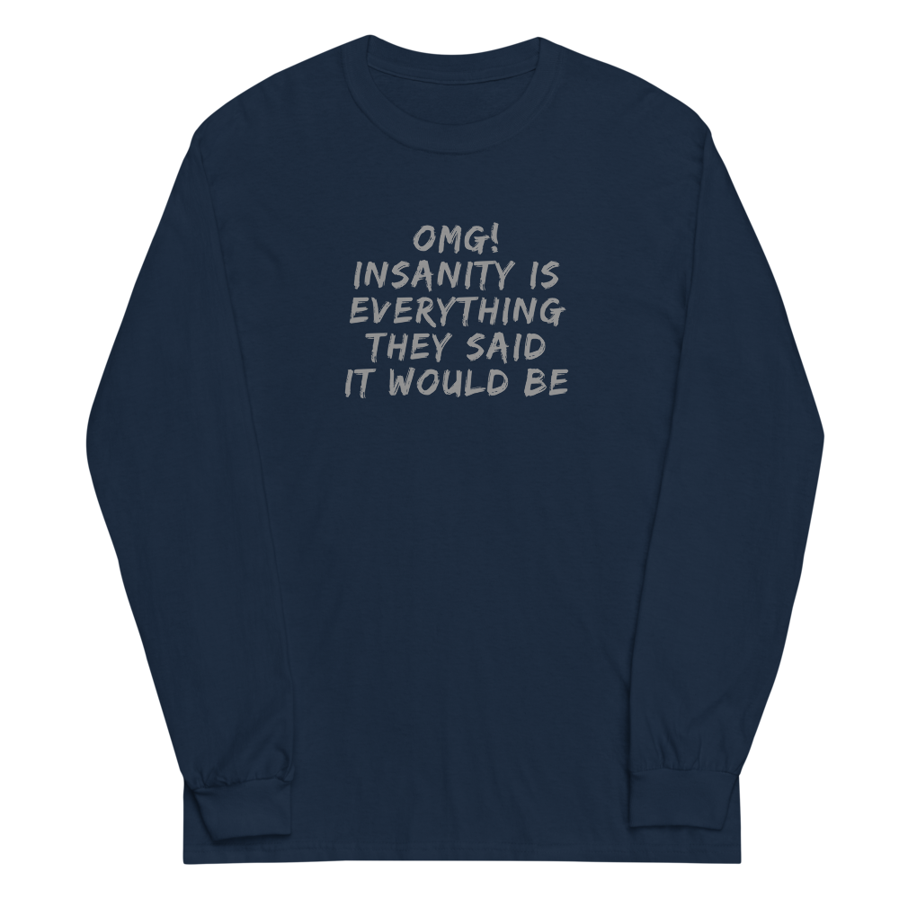 "OMG! Insanity is everything they said it would be" printed on a navy men's long sleeve shirt laying on a flat surface