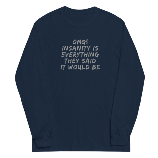 "OMG! Insanity is everything they said it would be" printed on a navy men's long sleeve shirt laying on a flat surface