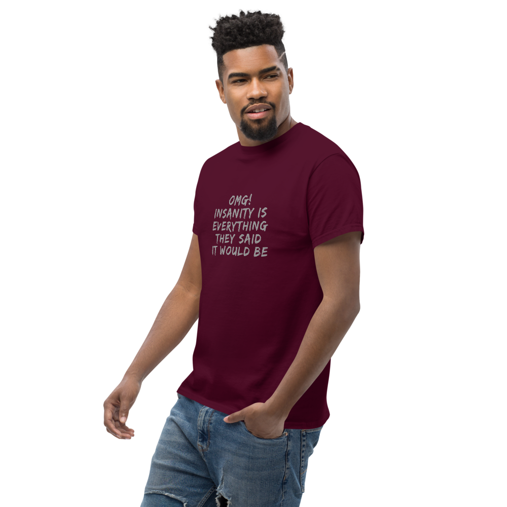 "OMG! Insanity is everything they said it would be" printed on a maroon unisex classic tee worn by a male