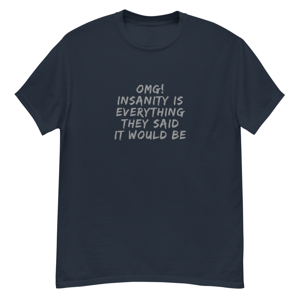 "OMG! Insanity is everything they said it would be" printed on a navy unisex classic tee laying on a flat surface