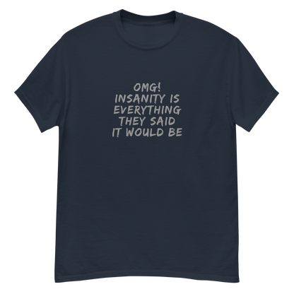 "OMG! Insanity is everything they said it would be" printed on a navy unisex classic tee laying on a flat surface