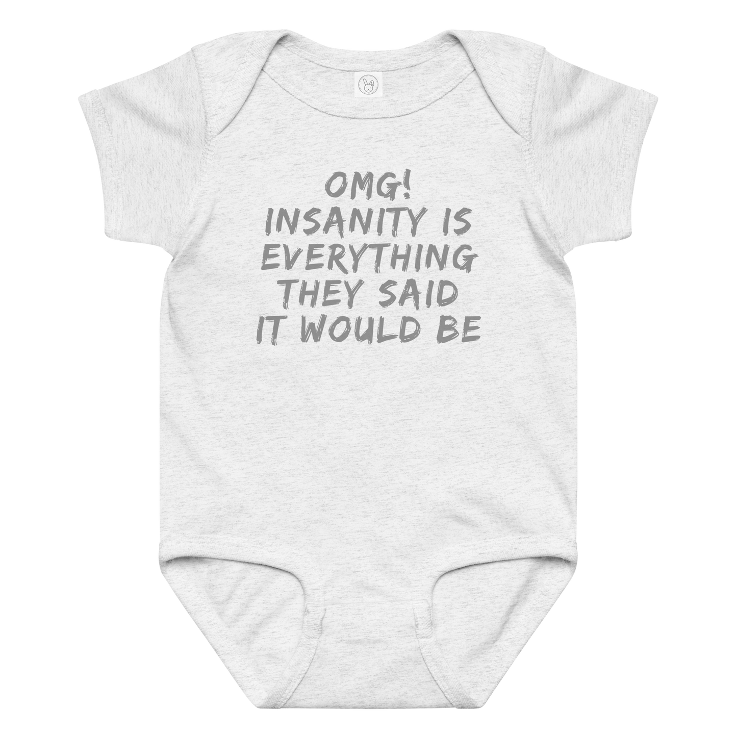 "OMG! Insanity is everything they said it would be" printed on a ash baby jersey bodysuit laying on a flat surface amongst other clothes