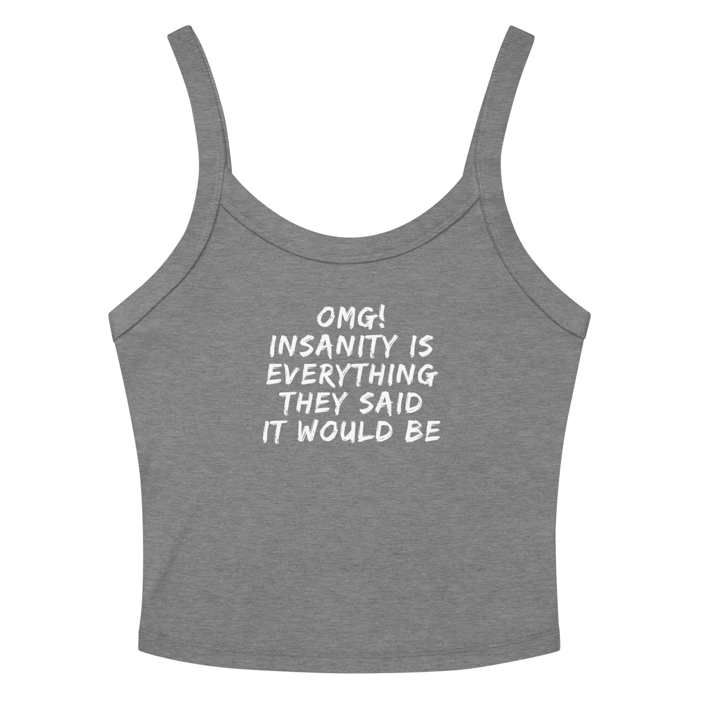 "OMG! Insanity is everything they said it would be" printed on a athletic heather women's micro-rib tanktop laying on a flat surface amongst sunglasses and shorts