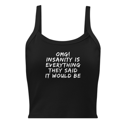 "OMG! Insanity is everything they said it would be" printed on a solid black blend women's micro-rib tanktop laying on a flat surface