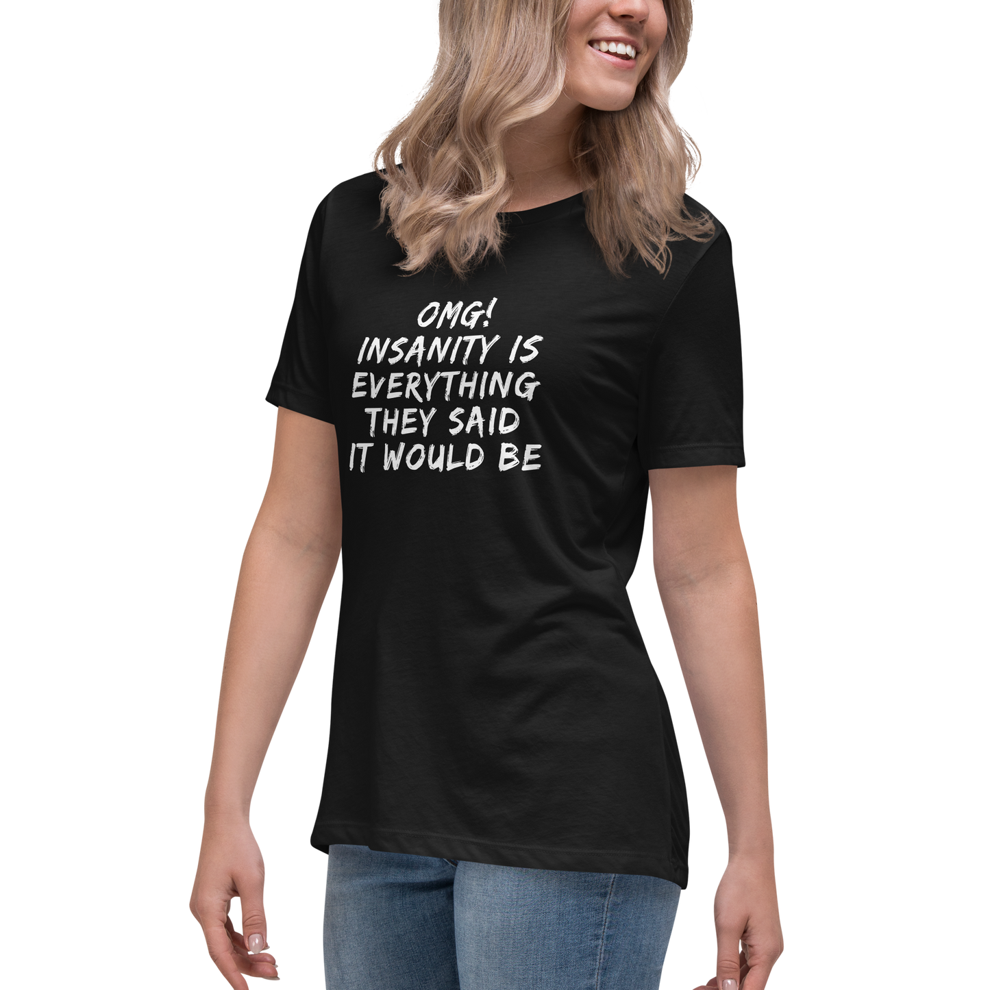 "OMG! Insanity is everything they said it would be" printed on a black women's relaxed t-shirt worn by a female