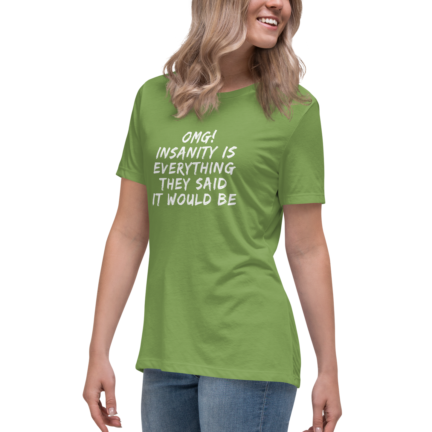 "OMG! Insanity is everything they said it would be" printed on a leaf women's relaxed t-shirt worn by a female