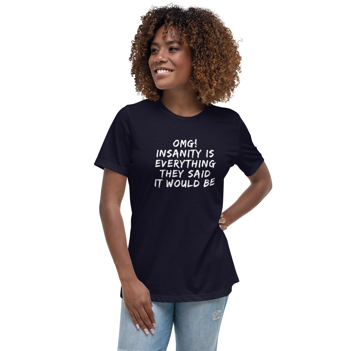 "OMG! Insanity is everything they said it would be" printed on a navy women's relaxed t-shirt worn by a female