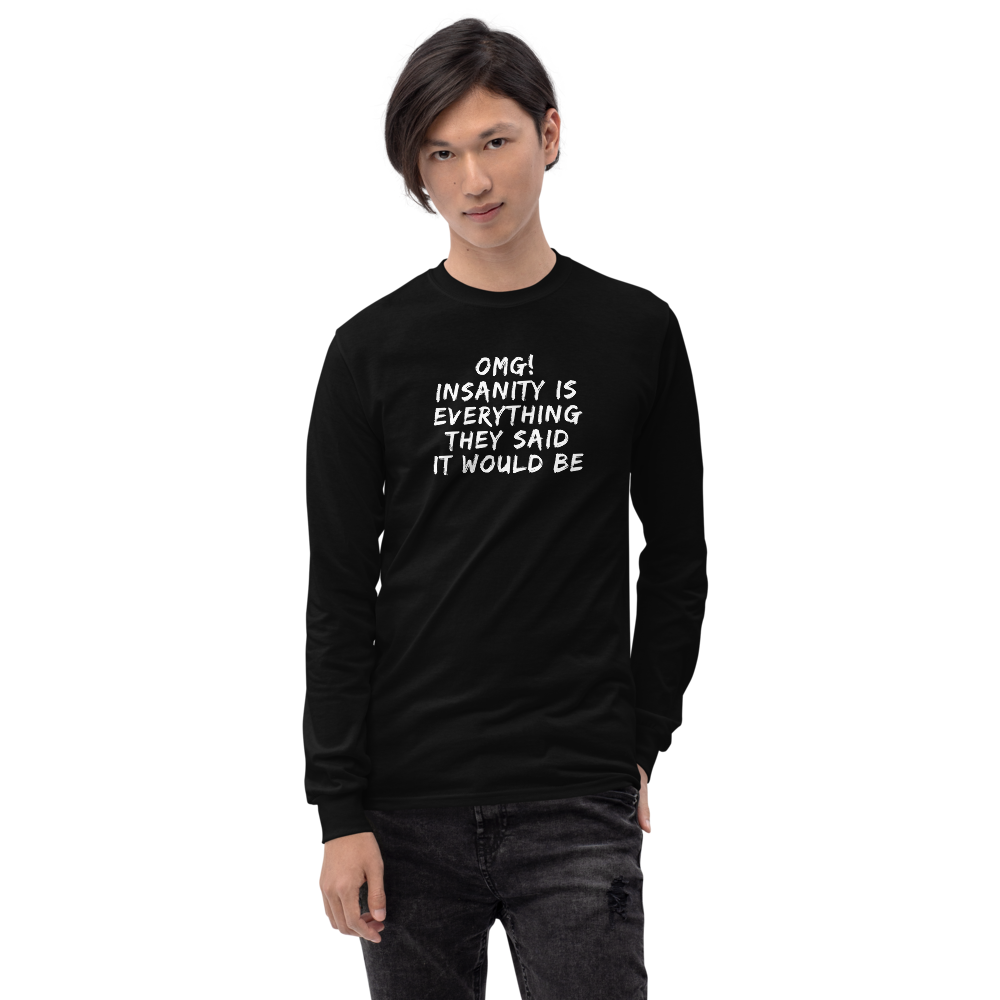 "OMG! Insanity is everything they said it would be" printed on a black men's long sleeve shirt worn by a male