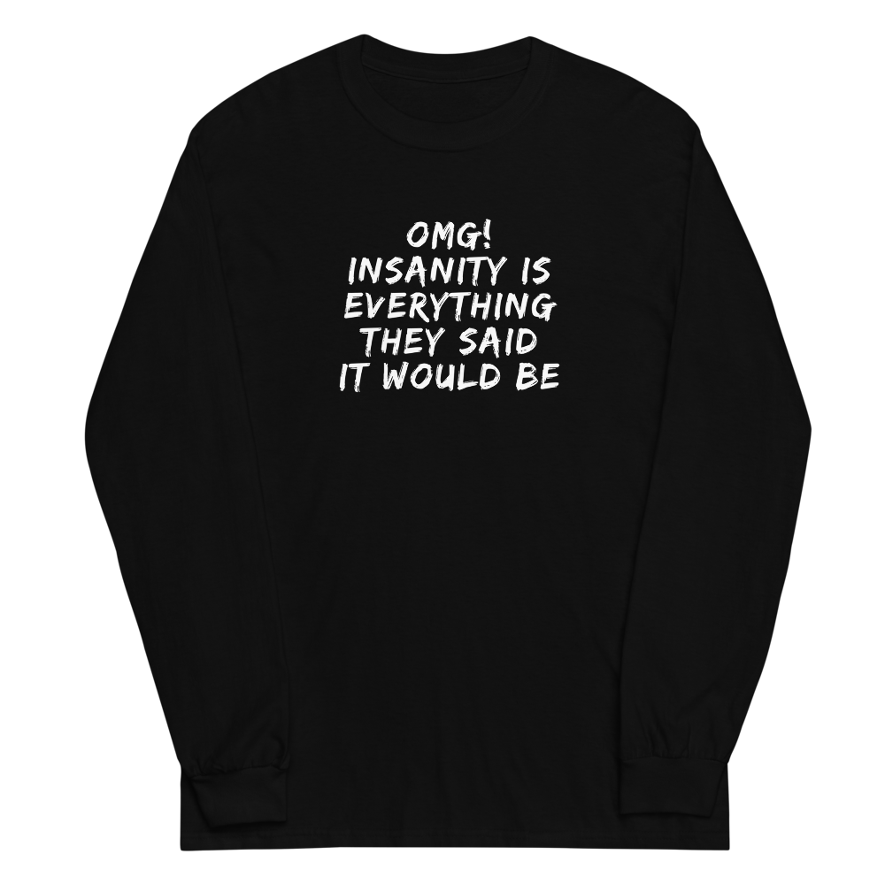 "OMG! Insanity is everything they said it would be" printed on a black men's long sleeve shirt laying on a flat surface