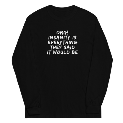 "OMG! Insanity is everything they said it would be" printed on a black men's long sleeve shirt laying on a flat surface